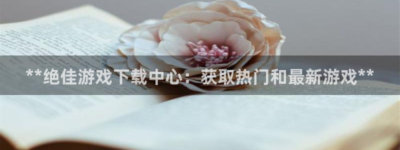 新宝GG创造奇迹客服怎么联系：**绝佳游戏下载中心：获取热门和最新游戏**